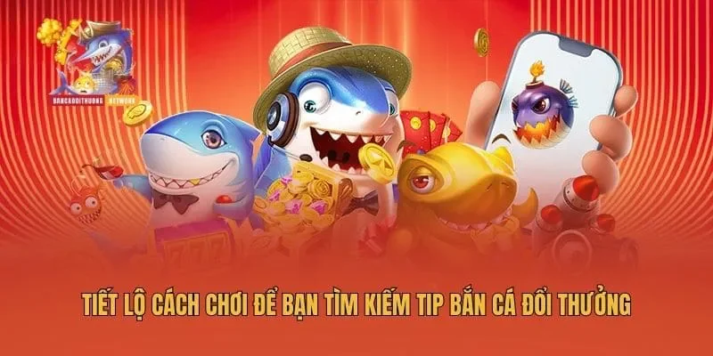 Tiết lộ cách chơi để bạn tìm kiếm tip bắn cá đổi thưởng